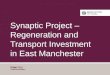 Author Department Name Synaptic Project – Regeneration and Transport Investment in East Manchester Richard Elliott Chief Executives