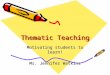 Thematic Teaching Motivating students to learn! Ms. Jennifer Watkins