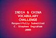 INDIA & CHINA VOCABULARY CHALLENGE Respectfully Submitted C. Stephen Ingraham 2008