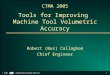 1 © 2005 Independent Quality Labs, Inc. CTMA 2005 Tools for Improving Machine Tool Volumetric Accuracy Robert (Buz) Callaghan Chief Engineer
