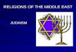 RELIGIONS OF THE MIDDLE EAST JUDAISM. JUDAISM - GOD Followers of Judaism are called Jews The too believe in the God of Abraham –The Hebrew word is Adonai