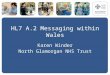 HL7 A.2 Messaging within Wales Karen Winder North Glamorgan NHS Trust