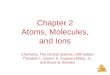 Atoms, Molecules, and Ions Chapter 2 Atoms, Molecules, and Ions Chemistry, The Central Science, 10th edition Theodore L. Brown; H. Eugene LeMay, Jr.; and