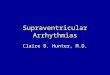 Supraventricular Arrhythmias Claire B. Hunter, M.D