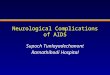 Neurological Complications of AIDS Supoch Tunlayadechanont Ramathibodi Hospital