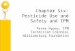 Chapter Six: Pesticide Use and Safety and IPM Renee Hypes, IPM Technician Colonial Williamsburg Foundation