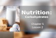Nutrition: Carbohydrates Chapter 5 Lesson 2. Nutrients Objective 1: Describe the functions of the six basic nutrients in maintaining health. Objective