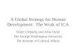 A Global Strategy for Human Development: The Work of ICA Stuart Umpleby and Alisa Oyler The George Washington University The Institute of Cultural Affairs