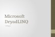 Microsoft DryadLINQ --Jinling Li. What’s DryadLINQ? A System for General-Purpose Distributed Data-Parallel Computing Using a High-Level Language. [1]