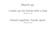 Warm up I wake up my hands with a clap (Rainbow Song) Hands together, hands apart (Rainbow Song)