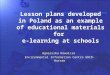 Lesson plans developed in Poland as an example of educational materials for e-learning at schools Agnieszka Kowalcze Environmental Information Centre GRID-Warsaw