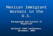 Mexican Immigrant Workers in the U.S. Background and Context of Migration National COSH Conference, November, 2005