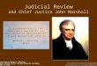 Judicial Review and Chief Justice John Marshall Presentation by Robert L. Martinez Primary Content Source: The New Nation by Joy Hakim. Images as cited