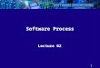 1 Software Process Lecture 02. 2 Outline Nature of software projects Engineering approaches Software process A process step Characteristics of a good