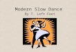 Modern Slow Dance By T. Left Feet Slow Dance Etiquette Boy Boys make eye contact with the girl you would like to dance with. Walk over to her and look