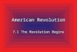 American Revolution 7.1 The Revolution Begins. The First Continental Congress A meeting to discuss the problems with England A meeting to discuss the