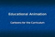 Educational Animation Cartoons for the Curriculum