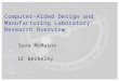 Computer-Aided Design and Manufacturing Laboratory: Research Overview Sara McMains UC Berkeley