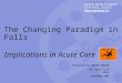 Prepared by Julia Poole CNC Aged Care RNSH September 2007 The Changing Paradigm in Falls Implications in Acute Care