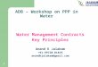 1 ADB – Workshop on PPP in Water Water Management Contracts Key Principles Anand K Jalakam +91-99720-01819 anandkjalakam@gmail.com