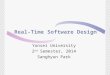 Real-Time Software Design Yonsei University 2 nd Semester, 2014 Sanghyun Park