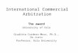 International Commercial Arbitration The award University of Oslo Giuditta Cordero-Moss, Ph.D., Dr.Juris Professor, Oslo University