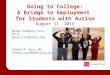 Going to College: A Bridge to Employment for Students with Autism August 11, 2015 Margo Vreeburg Izzo, Ph.D. Margo.Izzo@osumc.edu Thomas M. Hess, MA Thomas.hess@dodd.ohio.gov