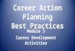Career Action Planning Best Practices Module 3 Career Development Activities