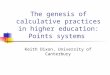 The genesis of calculative practices in higher education: Points systems Keith Dixon, University of Canterbury