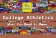 What You Need to Know College Athletics. Tonight’s Agenda:  Provide information about college athletics  Help advise potential athletes and their families