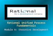 Rational Unified Process Fundamentals Module 6: Iterative Development Rational Unified Process Fundamentals Module 6: Iterative Development