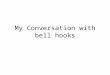 My Conversation with bell hooks. Thanks for agreeing to chat with me today, Miss hooks