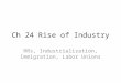 Ch 24 Rise of Industry RRs, Industrialization, Immigration, Labor Unions