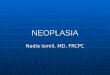 NEOPLASIA Nadia Ismiil, MD, FRCPC. Neoplasia: “New Growth” and a new growth is called “neoplasm” Neoplasia: “New Growth” and a new growth is called “neoplasm”