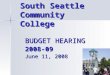 South Seattle Community College BUDGET HEARING 2008-09 June 11, 2008