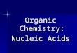 Organic Chemistry: Nucleic Acids. Review of ORGANIC CHEMISTRY Definition: Definition: –Contains CARBON (C) CARBON (C) –Can also contain HYDROGEN (H) AND