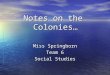 Notes on the Colonies… Miss Springborn Team 6 Social Studies