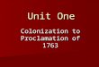 Unit One Colonization to Proclamation of 1763. Beginning in the 15 th century, (1400s) European nations began establishing colonies in the Americas. Spain,