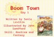 Boom Town Day 1 Written by Sonia Levitin Illustrated by John Sandford Skill: Realism and Fantasy Genre: Historical Fiction