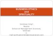Sandeep Singh Reader School of Management Sciences, Varanasi e-mail:spiritualcentre@smsvaranasi.com BUSINESS ETHICS and SPIRITUALITY
