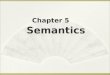 Chapter 5 Semantics Objectives  To learn about conceptions of meaning  To learn about Componential Analysis and Semantic fields  To compare and