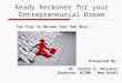 Ready Reckoner for your Entrepreneurial Dream 1 Presented By: Dr. Sachin S. Vernekar Director, BVIMR – New Delhi Ten Tips to Become Your Own Boss: