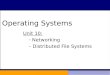 Operating Systems Unit 10: â€“ Networking â€“ Distributed File Systems Operating Systems