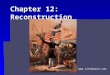 Chapter 12: Reconstruction . 12-1 Presidential Reconstruction  Reconstruction: the federal program designed to repair the damage done