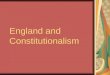 England and Constitutionalism. James VI (King of Scotland) becomes James I of England in 1603 (upon Elizabeth I death) Believed in absolute monarchy “a