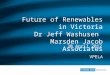 Future of Renewables in Victoria Dr Jeff Washusen Marsden Jacob Associates VPELA 30 April 2012