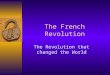 The French Revolution The Revolution that changed the World