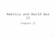 1 America and World War II Chapter 12. 2 Mobilizing for War (Chapter 12 Section 1) Converting the Economy –The U.S.’s industrial output during WWII twice