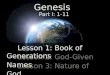 Genesis Part I: 1-11 Lesson 3: Nature of God Lesson 2: God-Given Names Lesson 1: Book of Generations