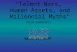 "Talent Wars, Human Assets, and Millennial Myths" Anya Kamenetz April 21, 2009